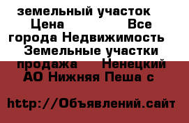 . земельный участок  › Цена ­ 300 000 - Все города Недвижимость » Земельные участки продажа   . Ненецкий АО,Нижняя Пеша с.